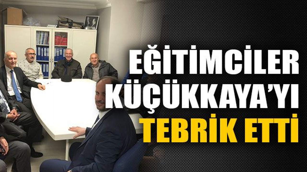 Eğitimciler Küçükkaya’yı tebrik etti