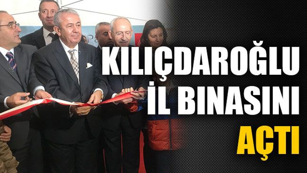 Kılıçdaroğlu il binasını açtı