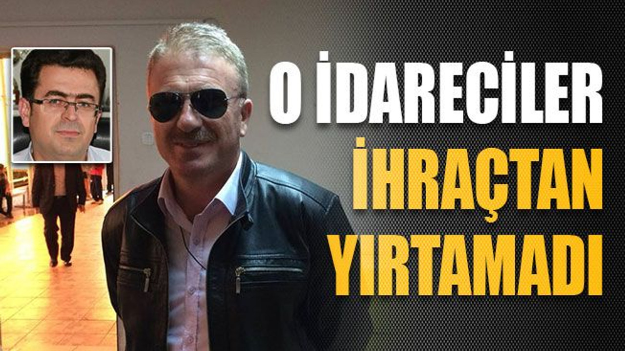 O idareciler ihraçtan yırtamadı