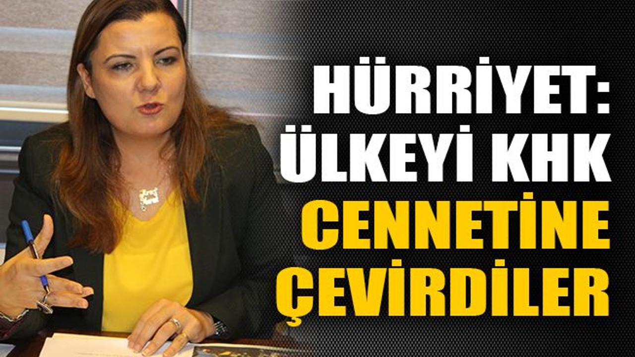 Hürriyet: Ülkeyi KHK cennetine çevirdiler