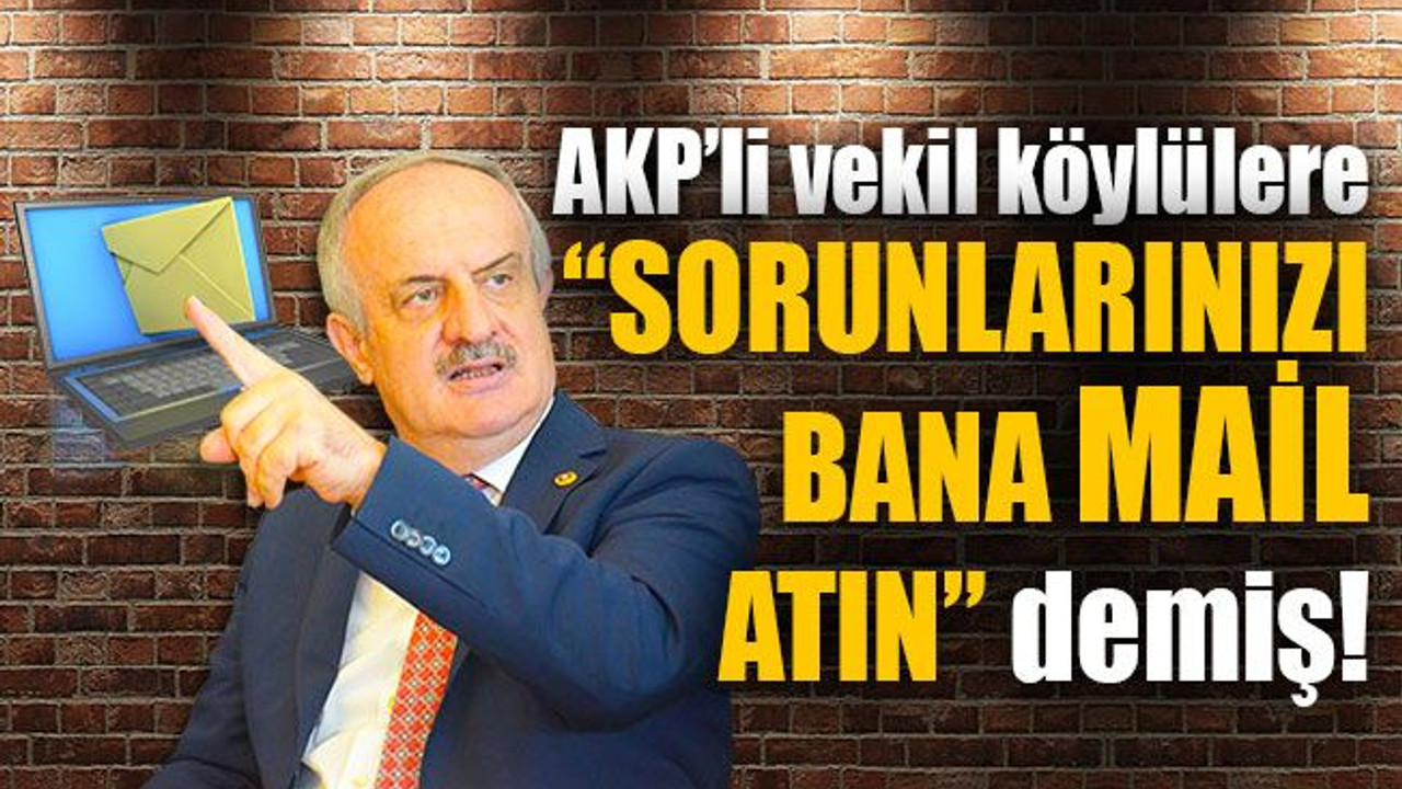 AKP’li vekil köylülere, “Sorunlarınızı bana mail atın” demiş!
