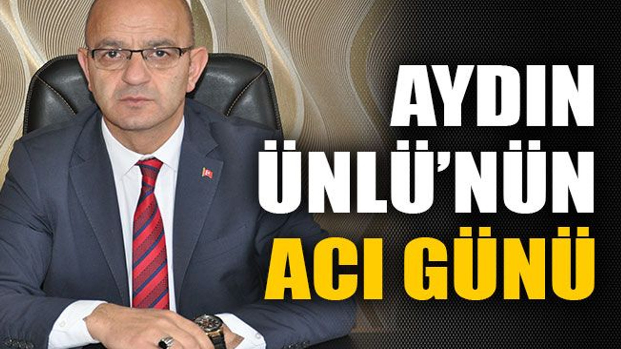 Aydın Ünlü’nün acı günü
