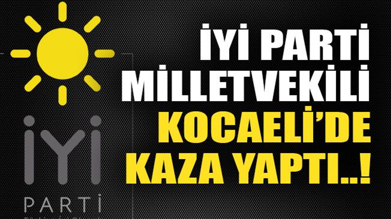 İyi Parti vekili Kocaeli’de kaza yaptı..!