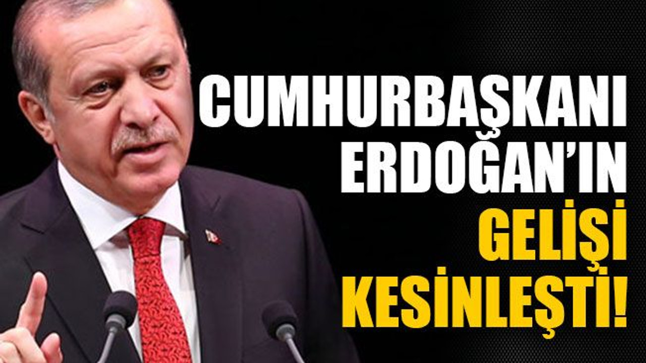 Cumhurbaşkanı Erdoğan’ın gelişi kesinleşti!
