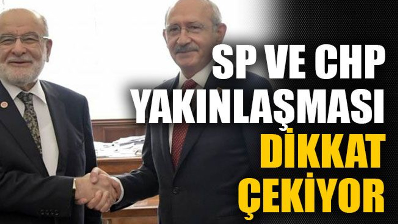 SP ve CHP yakınlaşması dikkat çekiyor