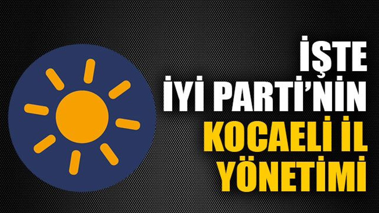 İşte İYİ Parti’nin Kocaeli il yönetimi