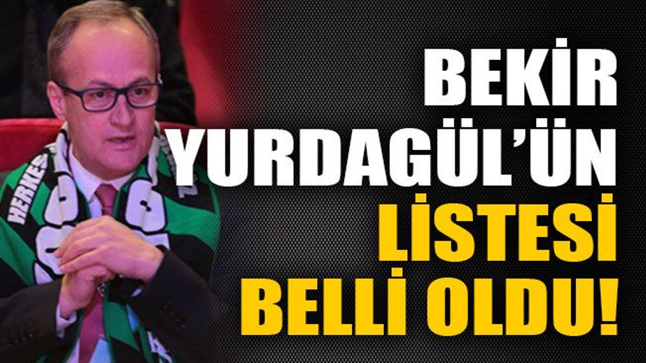 Bekir Yurdagül’un listesi netleşti!