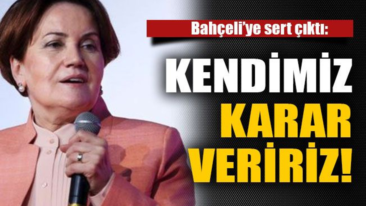 Bahçeli’ye sert çıktı:Kendimiz karar veririz
