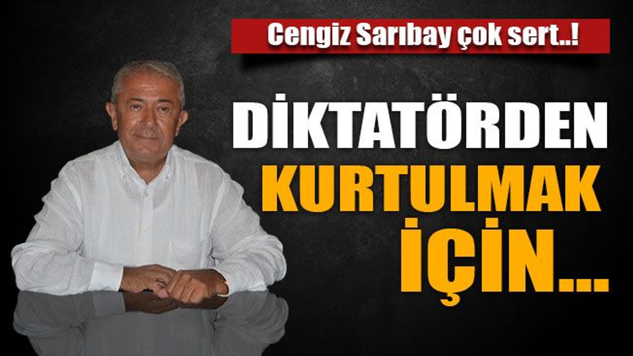 Cengiz Sarıbay çok sert..! Diktatörden kurtulmak için…