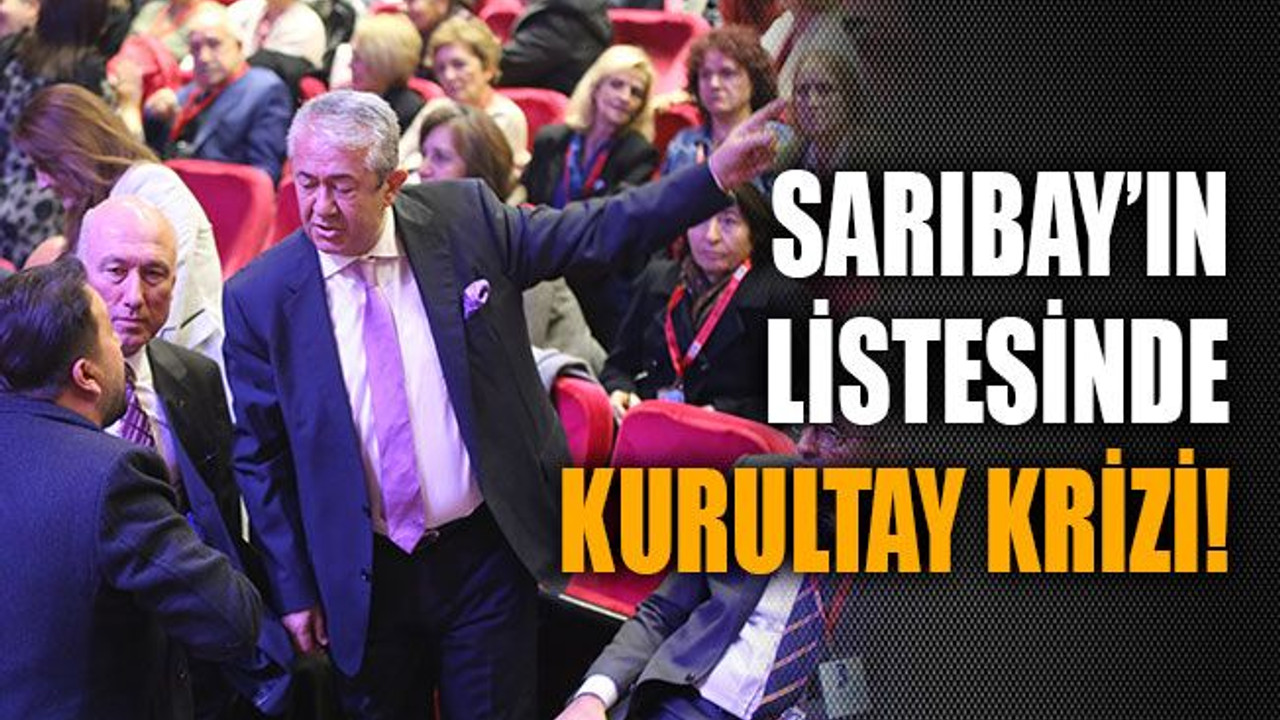 Sarıbay’ın listesinde kurultay krizi!