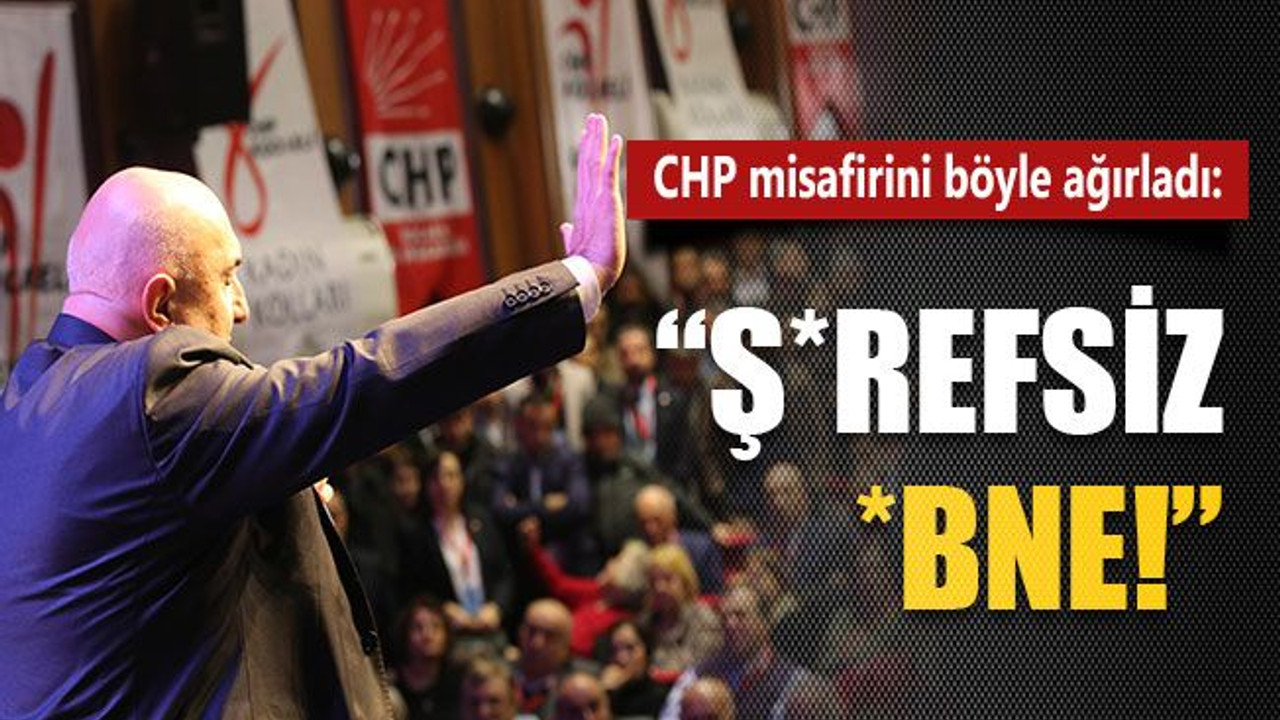 CHP misafirini böyle ağırladı: Ş*refsiz *bne!