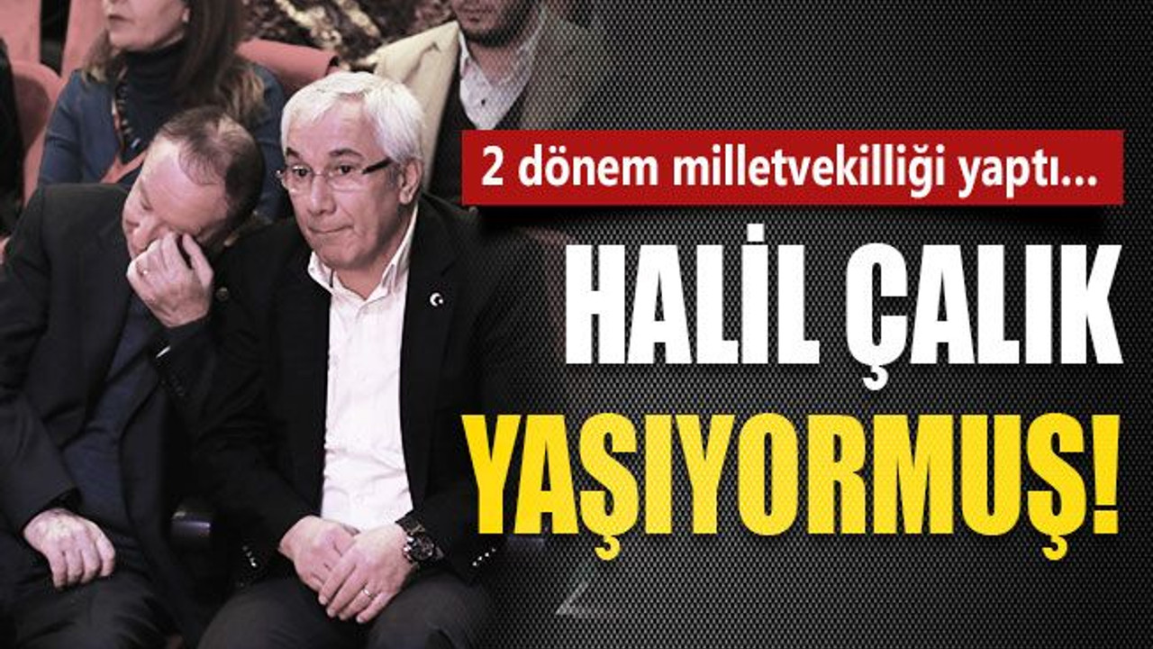 2 dönem milletvekilliği yaptı… Halil Çalık yaşıyormuş!