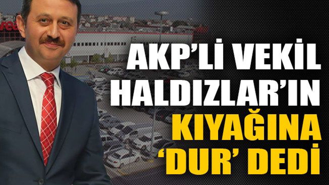 AKP’li vekil Haldızlar’ın kıyağına ‘dur’ dedi