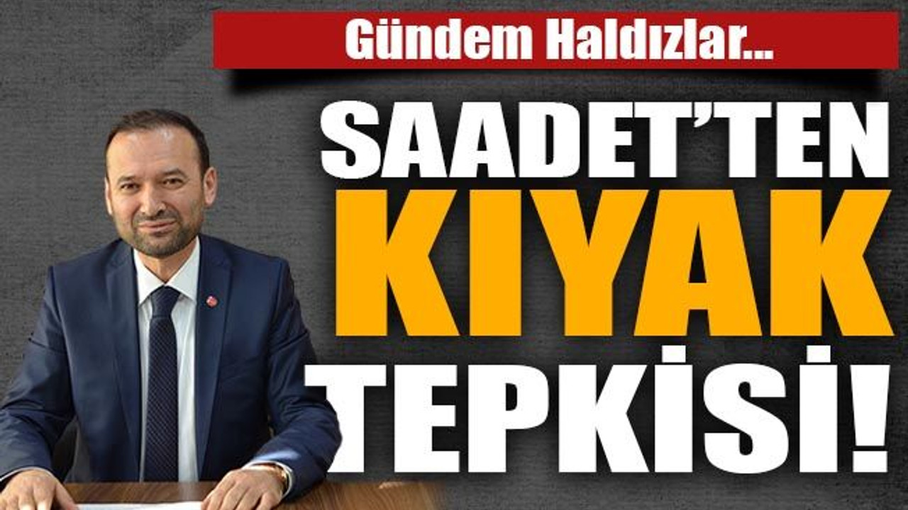 Saadet tepkili: "Haldız'a yapacağınız kıyağı mahallelere yapın"