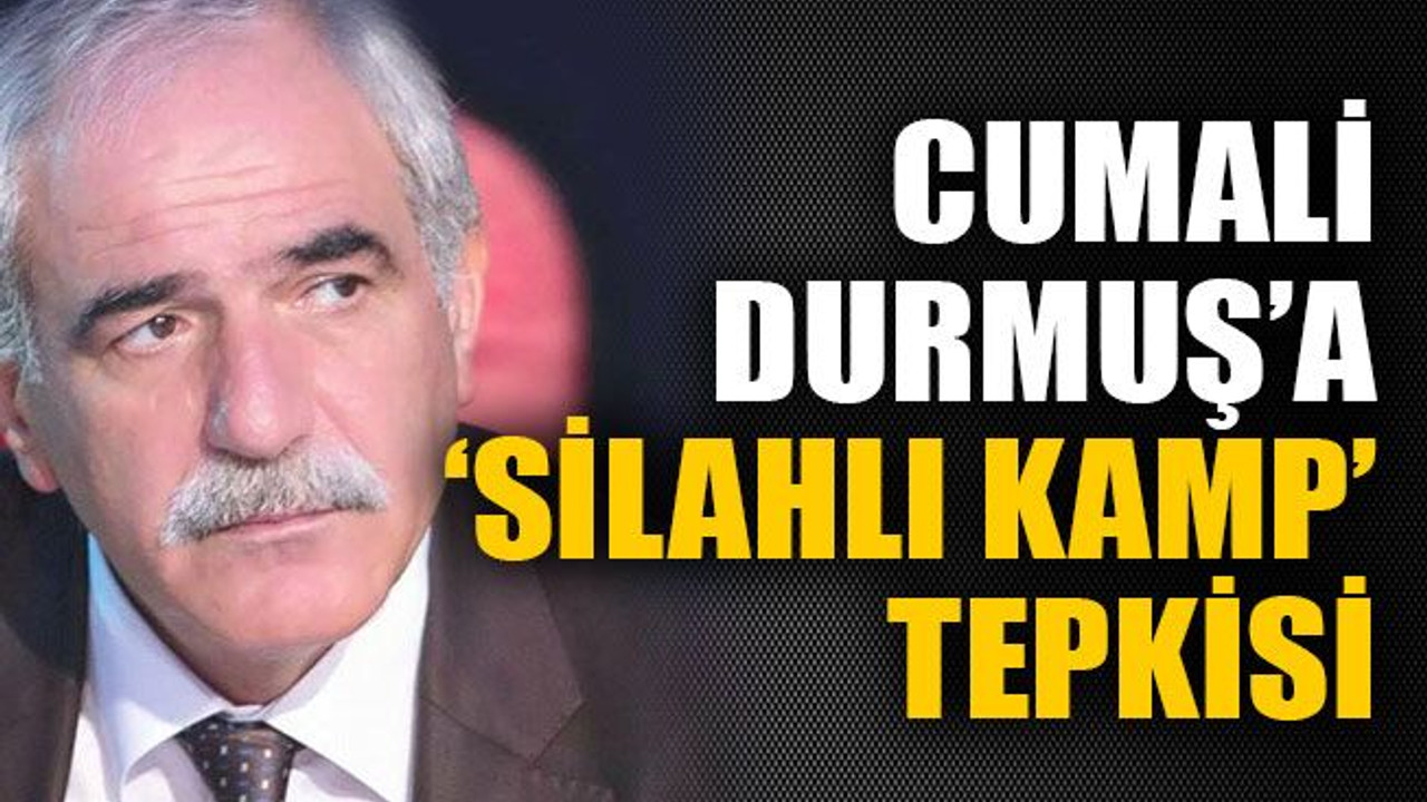 Cumali Durmuş’a ‘silahlı kamp’ tepkisi