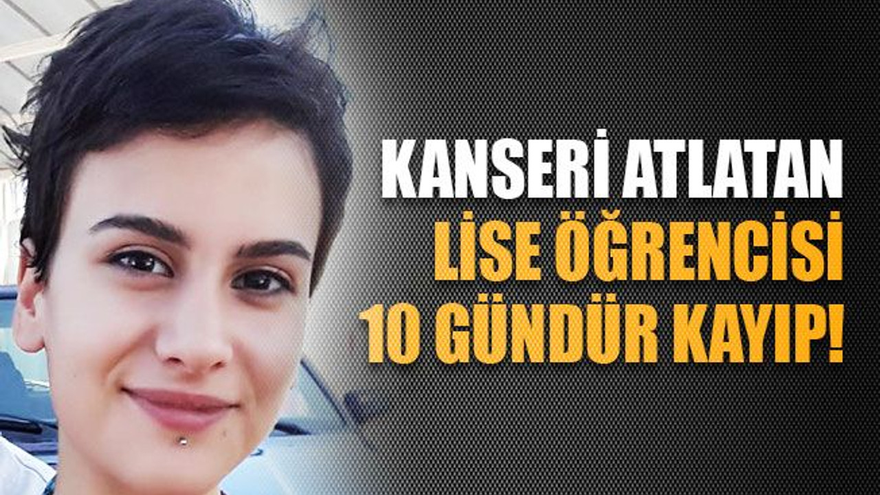Kanseri atlatan Ecem Balcı, 10 gündür kayıp!