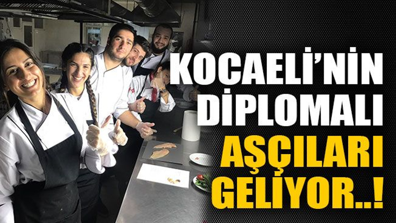 Kocaeli’nin diplomalı aşçıları geliyor..!