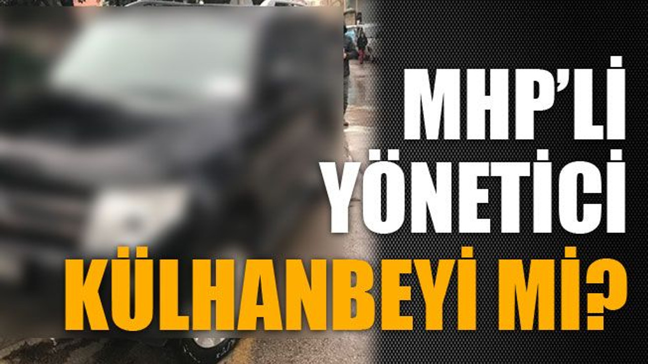 MHP’li yönetici külhanbeyi mi?