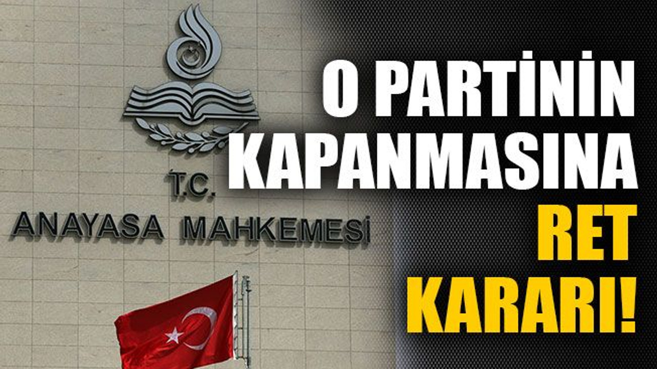 O partinin kapanmasına ret kararı!