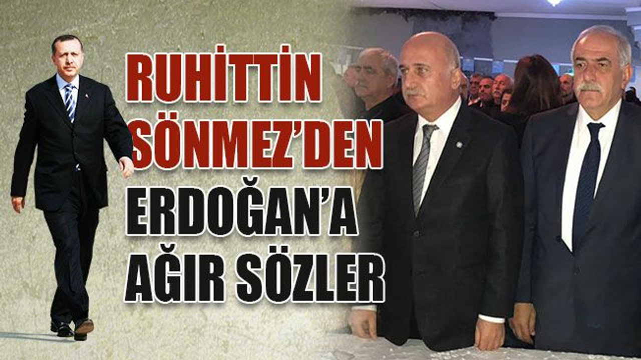 Ruhittin Sönmez’den Erdoğan’a ağır sözler!