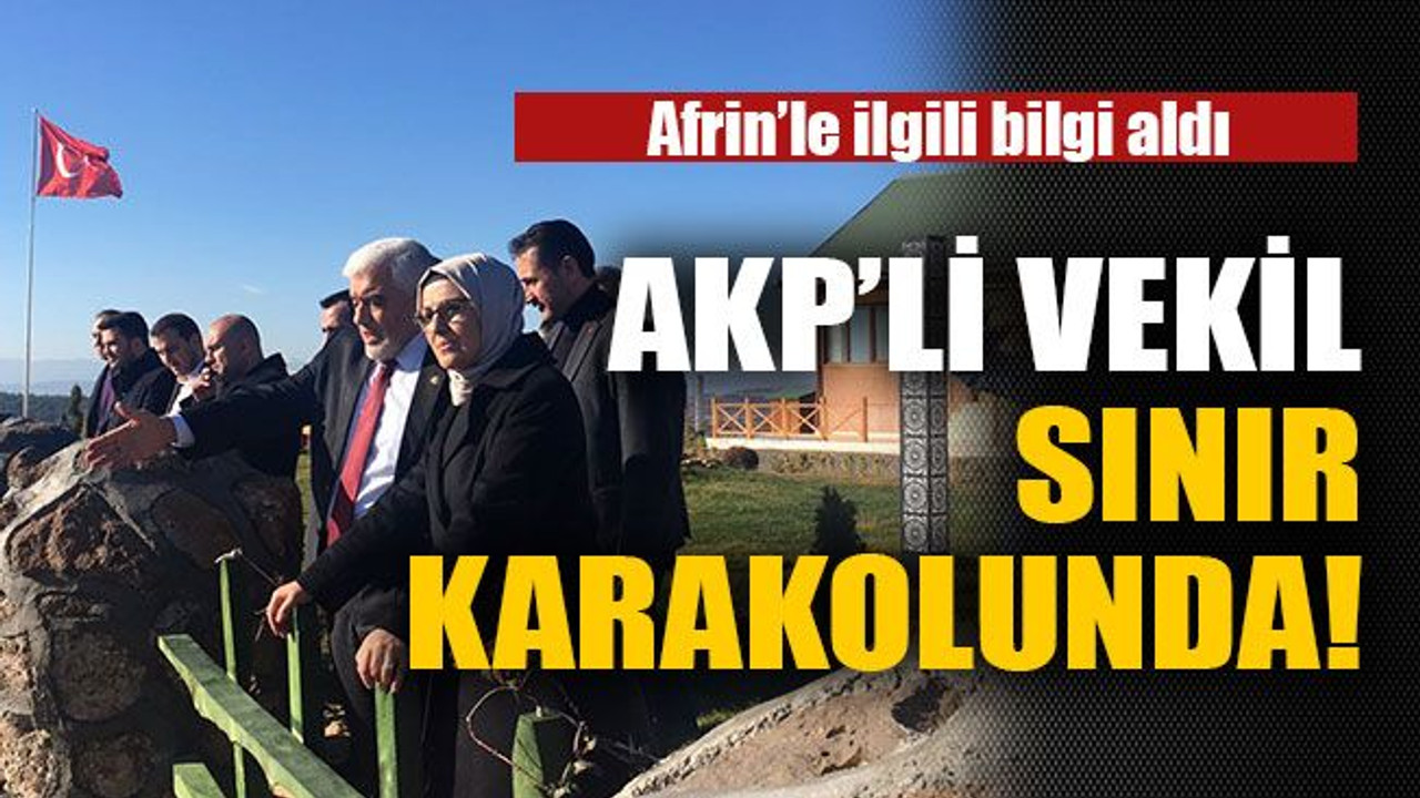 AKP’li vekil sınır karakolunda!
