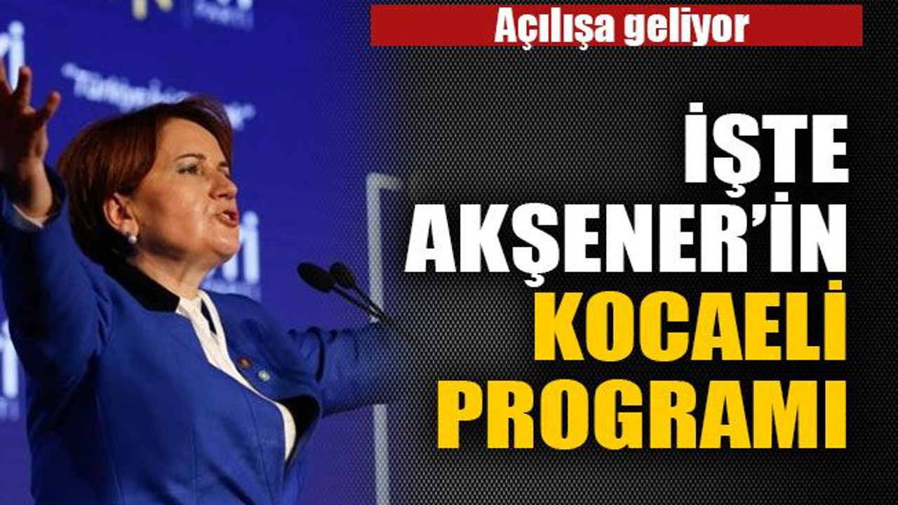 İşte Akşener’in Kocaeli programı