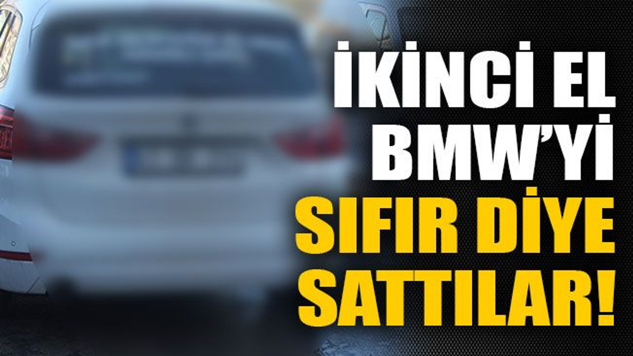 İkinci el BMW’yi sıfır diye sattılar!
