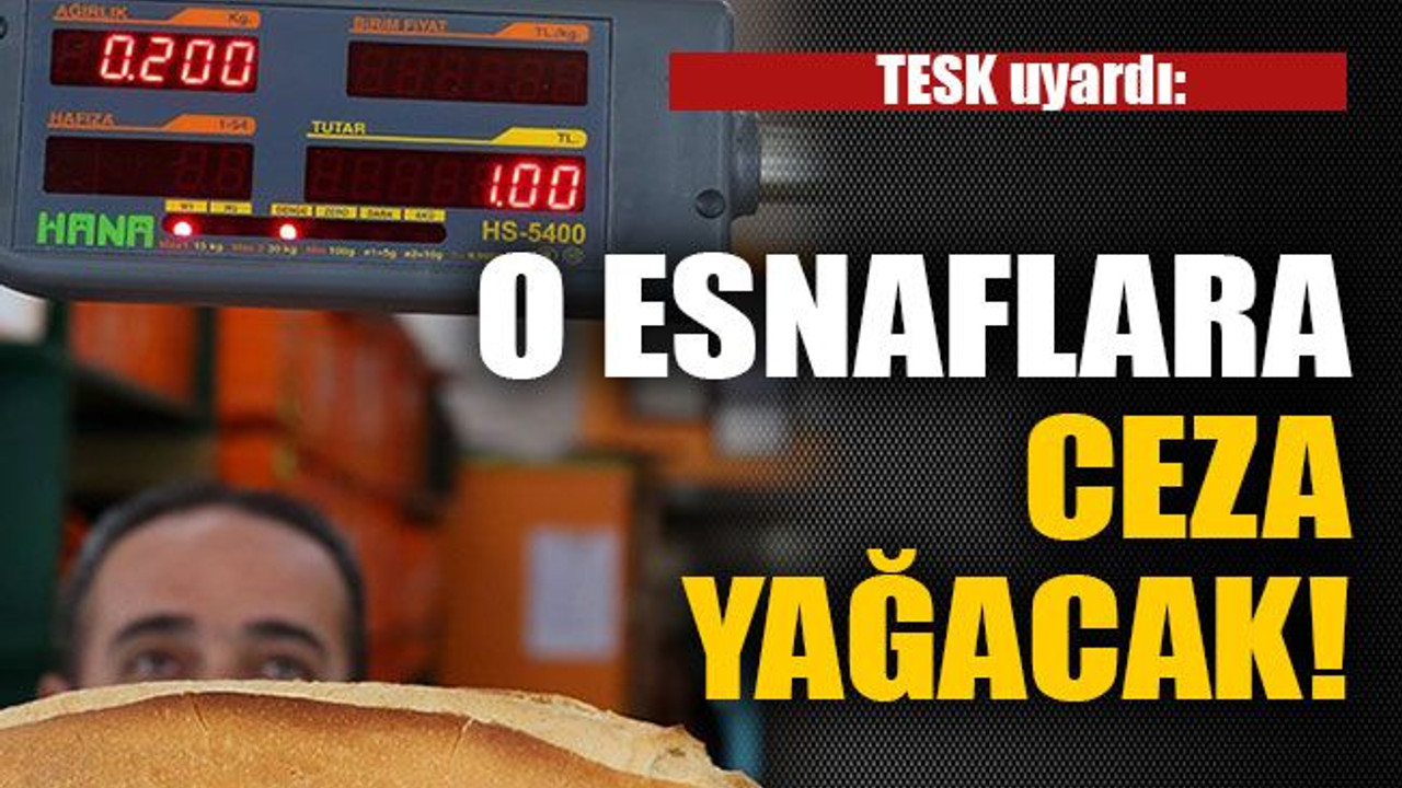 TESK uyardı: O esnaflara ceza yağacak!