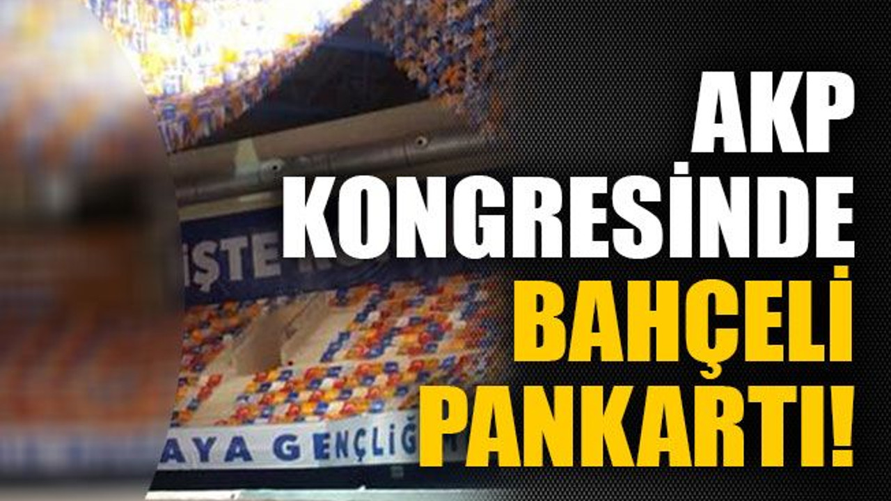 AKP kongresinde Bahçeli pankartı!