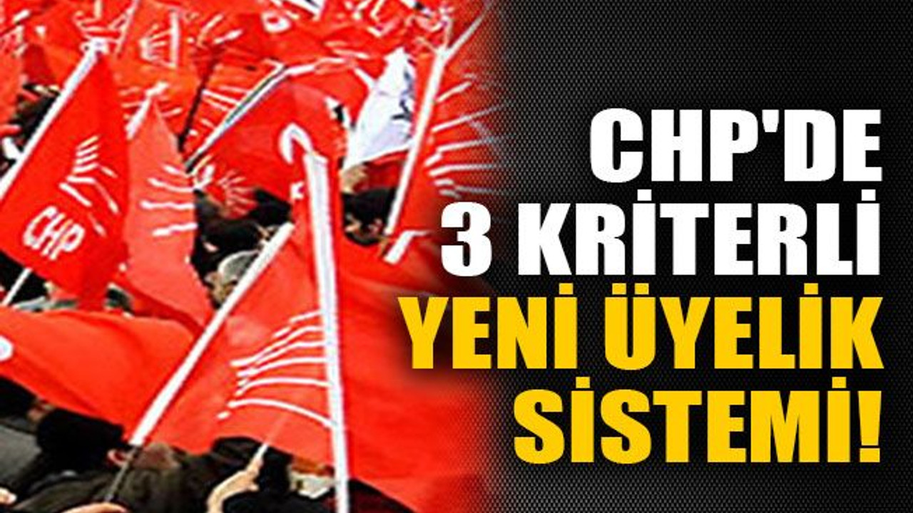 CHP'de 3 kriterli yeni üyelik sistemi!
