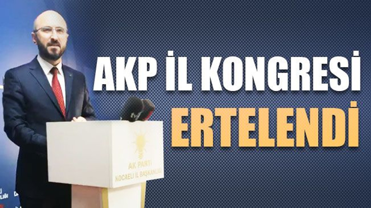 AKP Kocaeli’nin il kongresi ertelendi