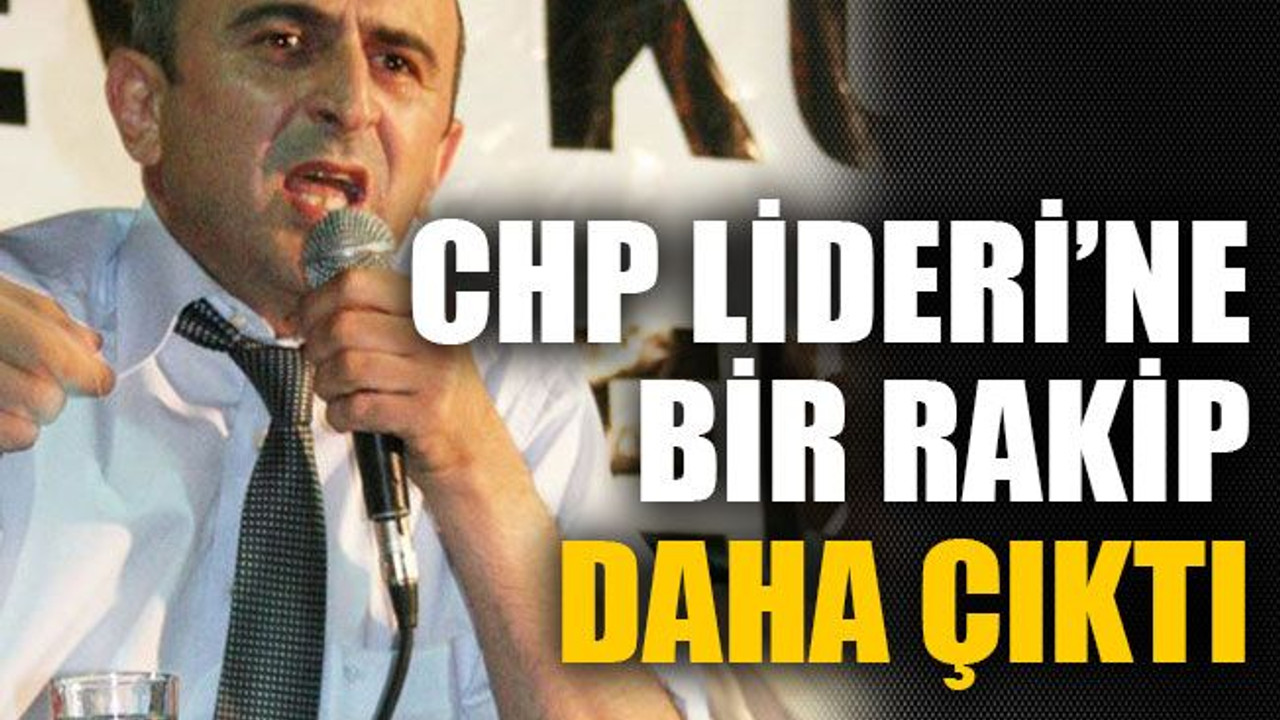 CHP Lideri’ne bir rakip daha çıktı