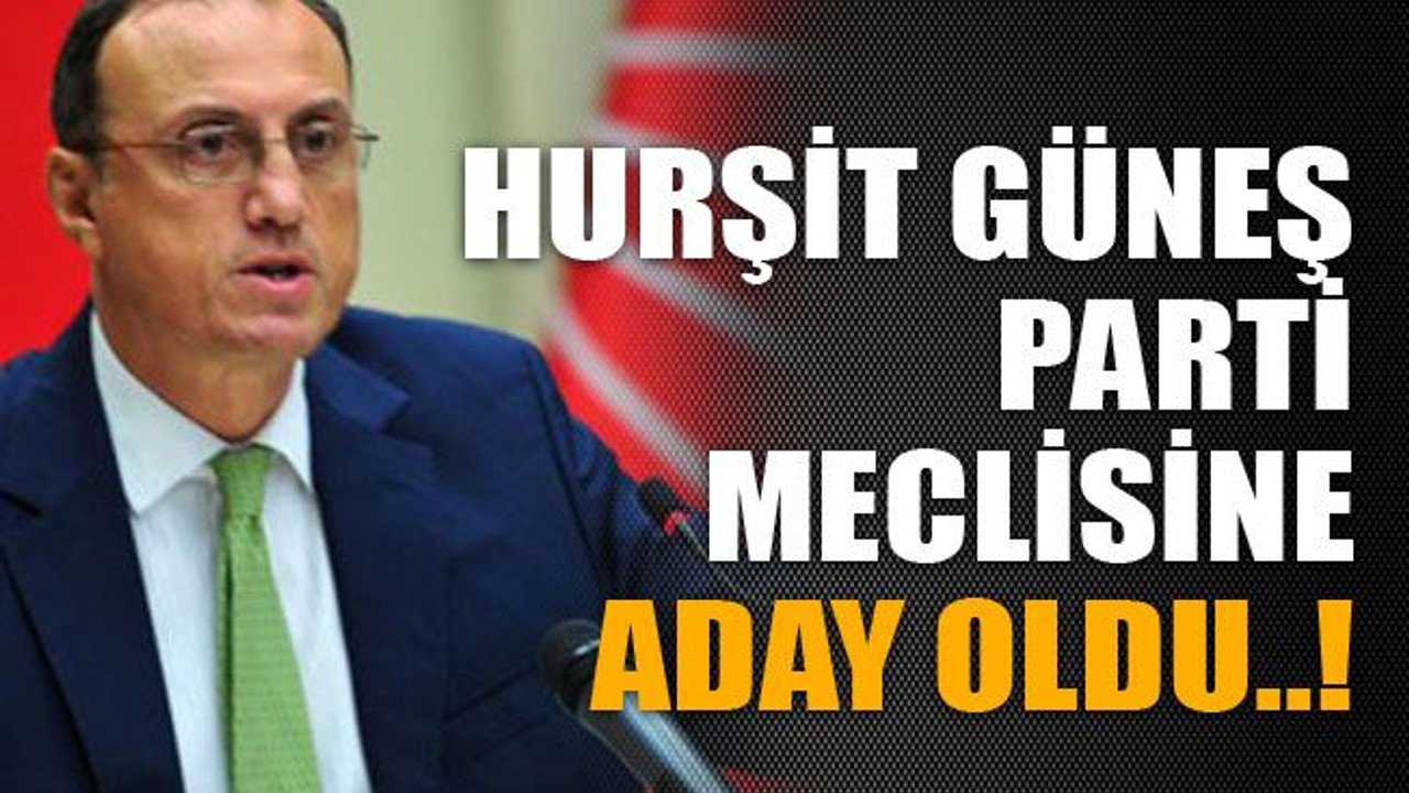 Hurşit Güneş parti meclisi’ne aday oldu..!