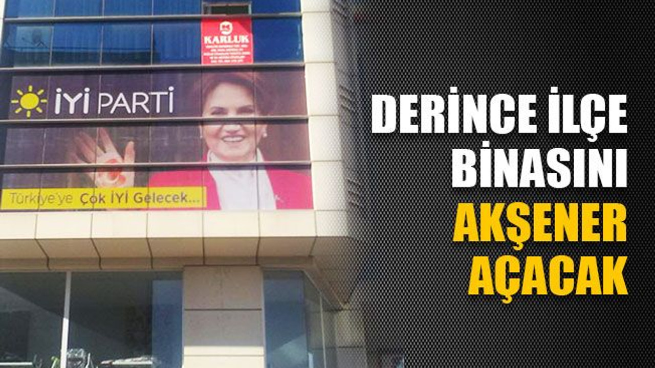 İYİ Parti Derince İlçe binasını Akşener açacak