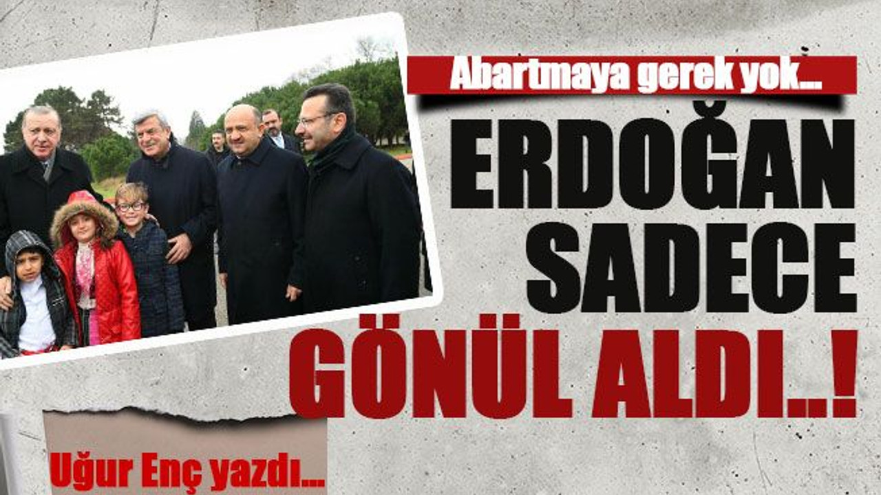 Abartmaya gerek yok… Erdoğan sadece gönül aldı..!