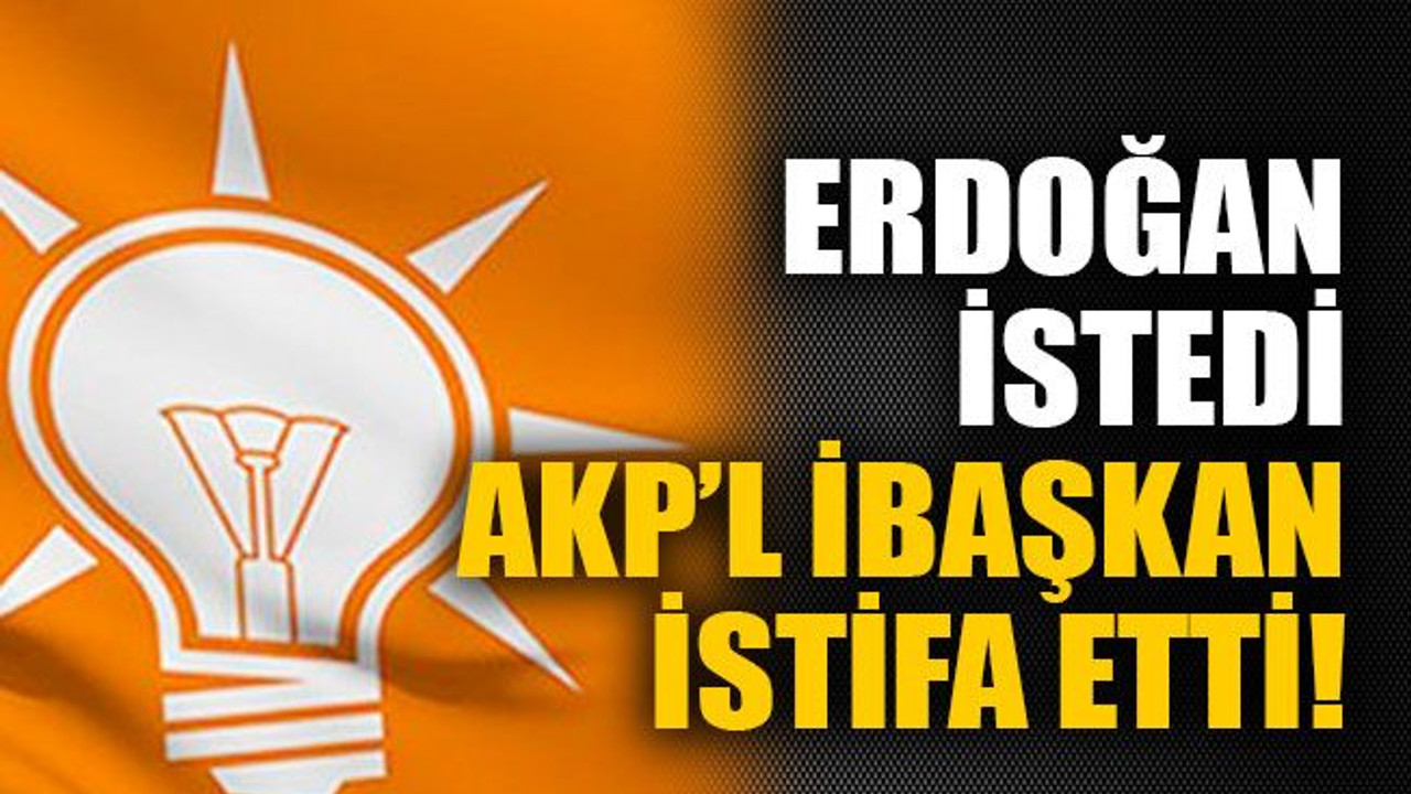 Erdoğan istedi, AKP’l i başkan istifa etti!