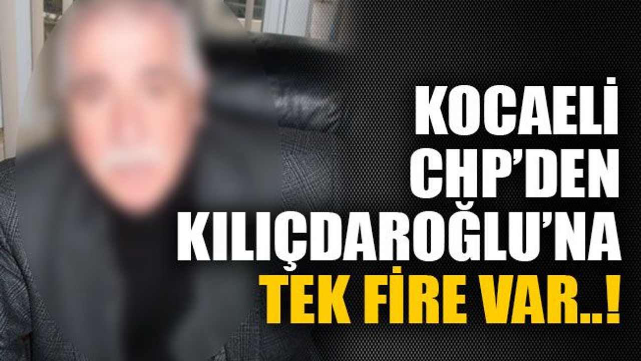 Kocaeli CHP’den Kılıçdaroğlu’na tek fire var..!