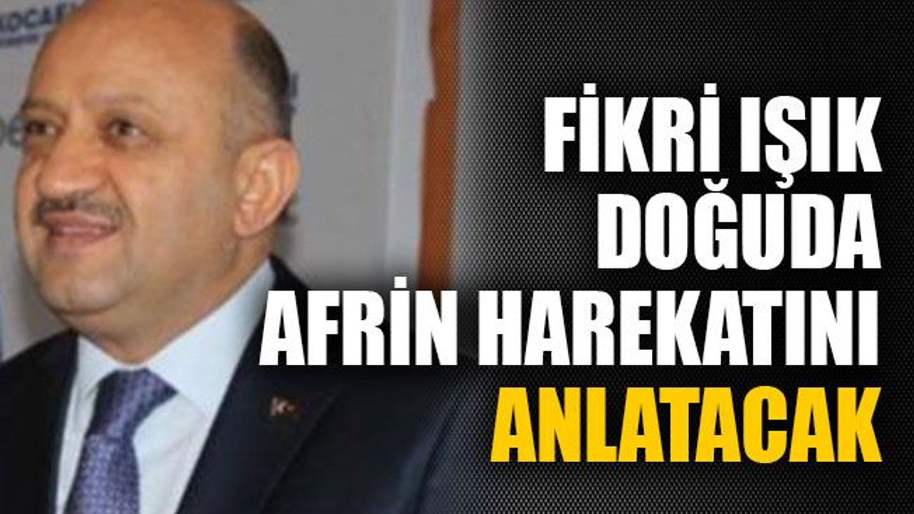 Fikri Işık, doğuda Afrin harekatını anlatacak