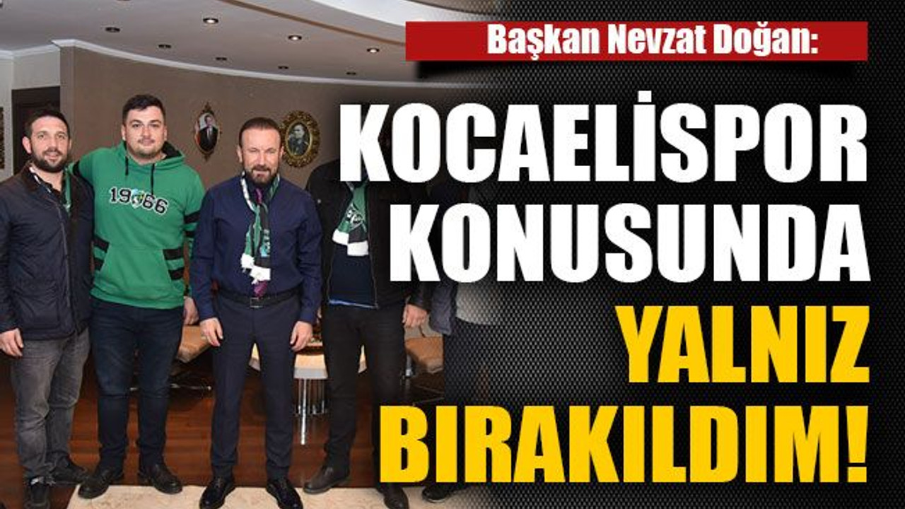 Kocaelispor konusunda yalnız bırakıldım!