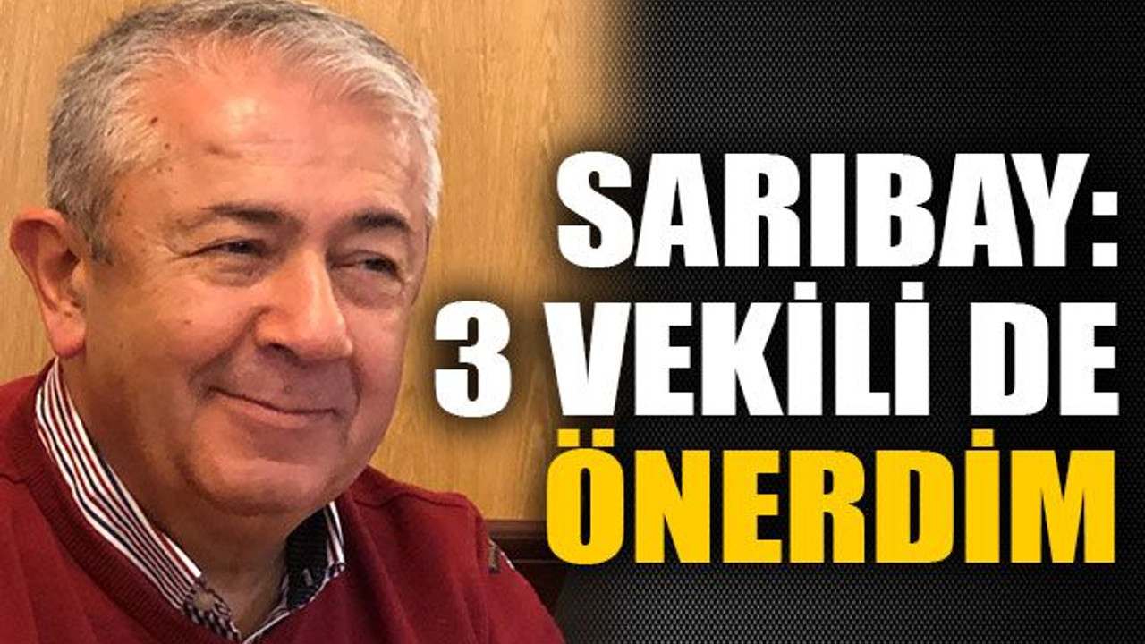 Sarıbay: 3 vekili de önerdim
