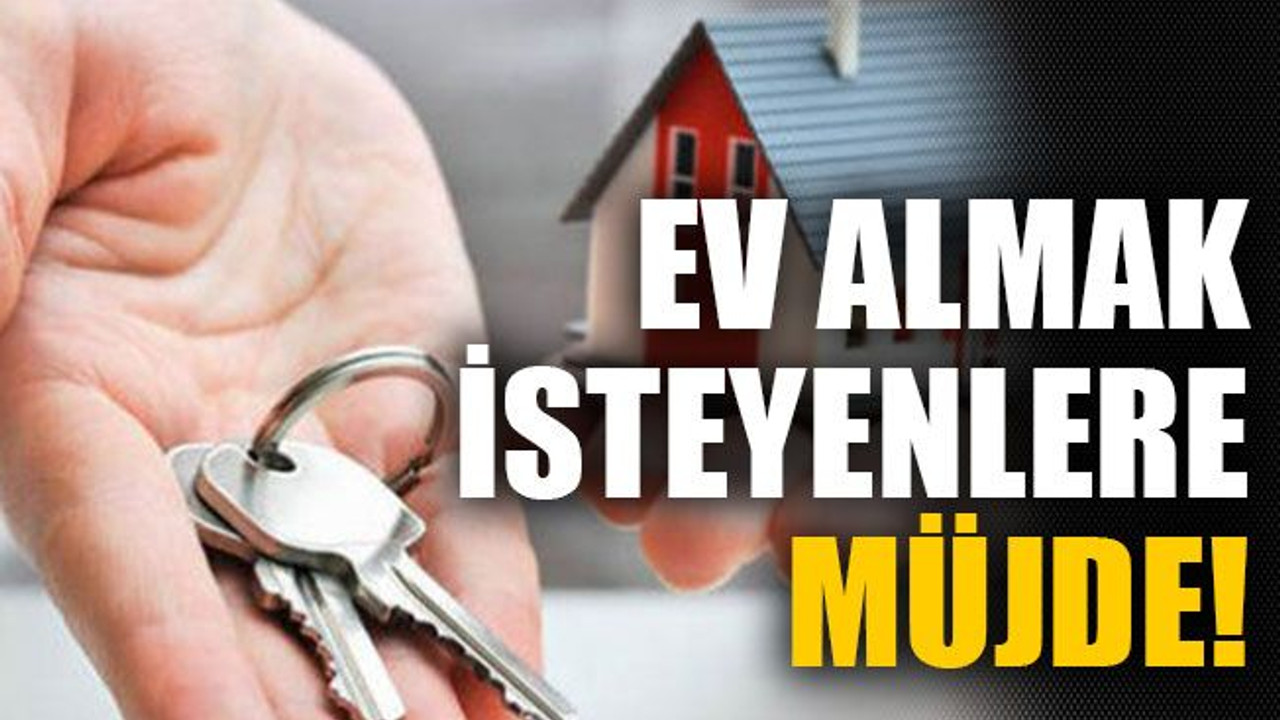 Ev almak isteyenlere müjde!