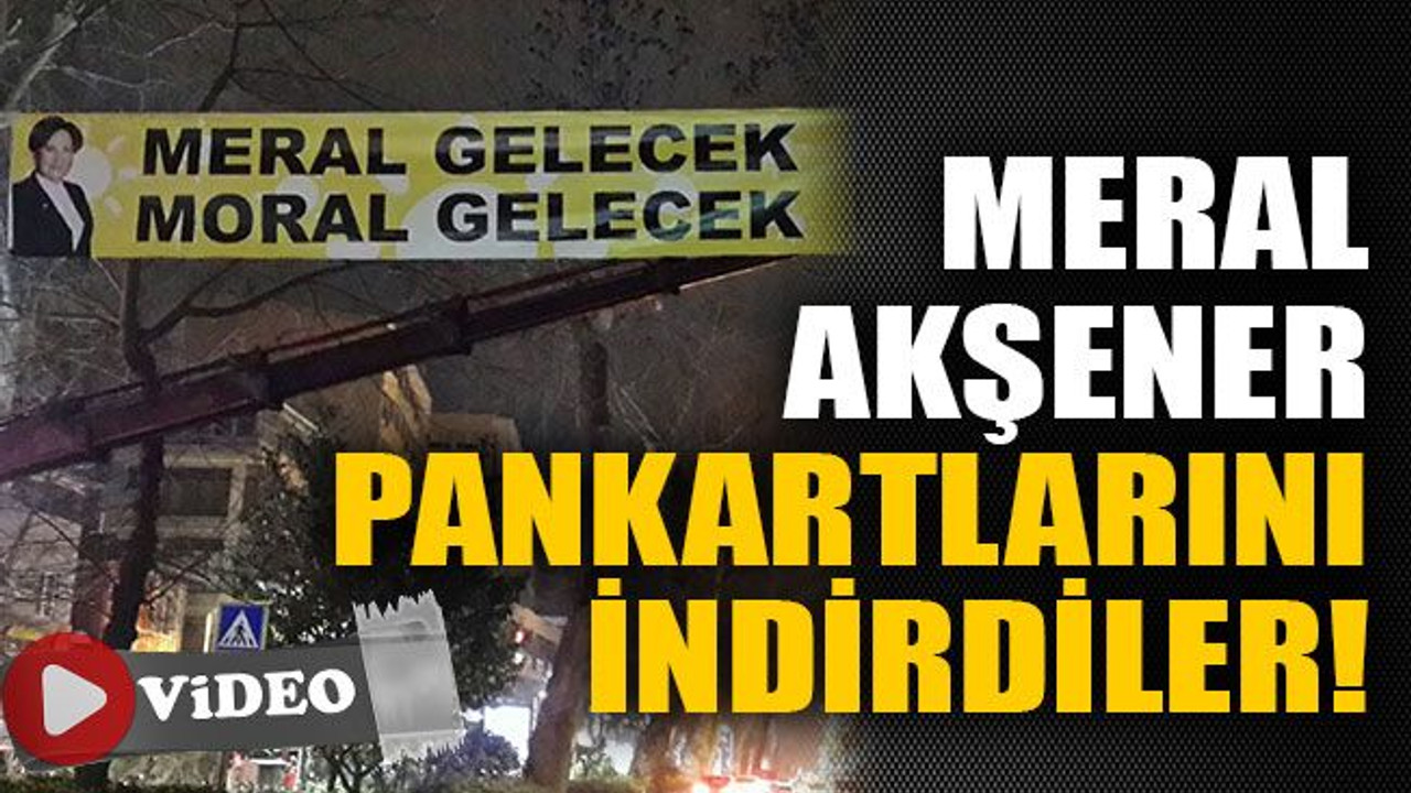 Meral Akşener pankartlarını indirdiler!