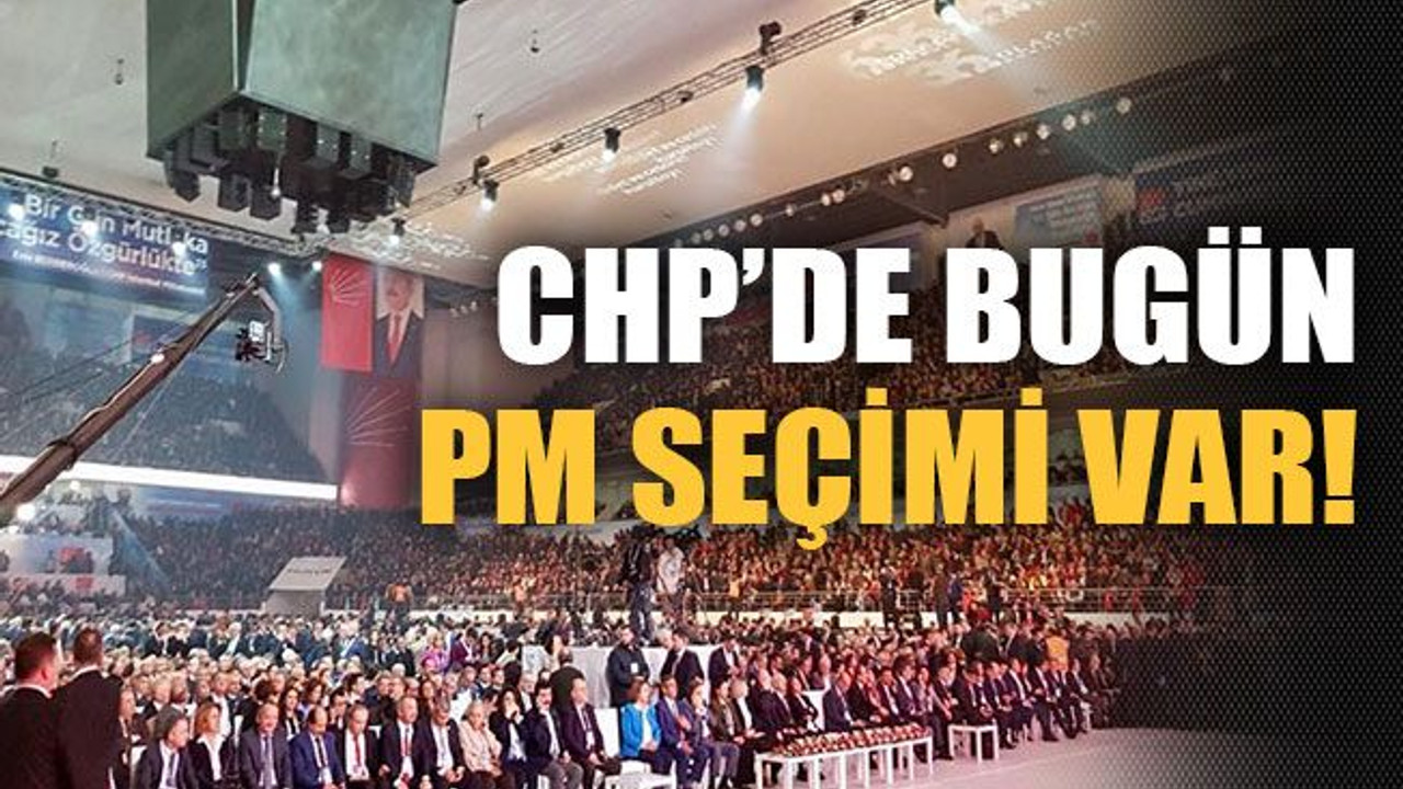 CHP’de bugün PM seçimi var!