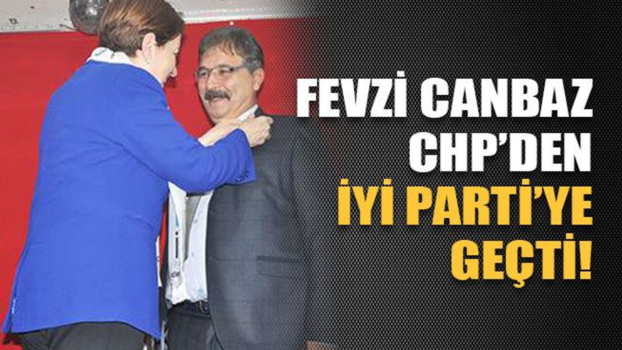 Fevzi Canbaz, CHP’den İYİ Parti’ye geçti!