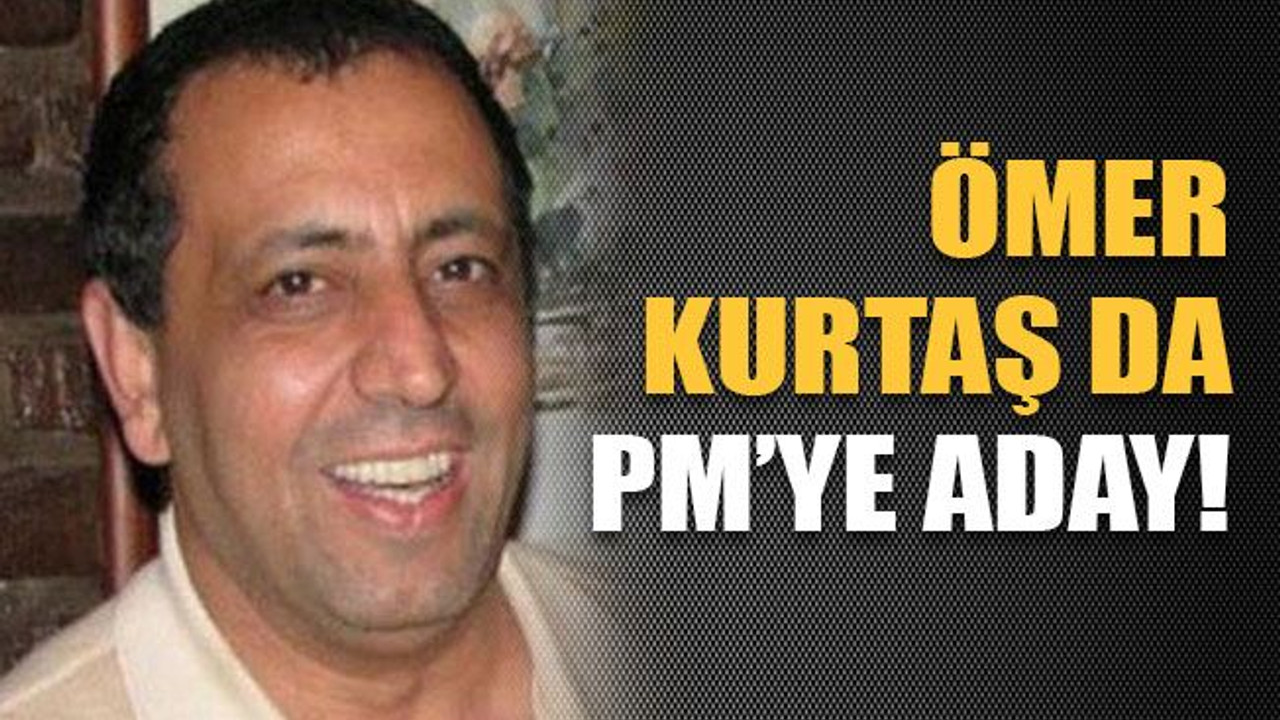 Ömer Kurtaş da PM’ye aday..!