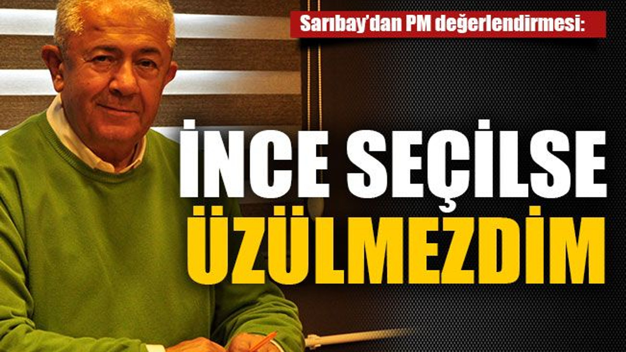 İnce seçilse üzülmezdim
