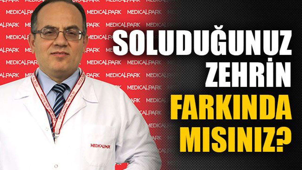 Soluduğunuz zehrin farkında mısınız?