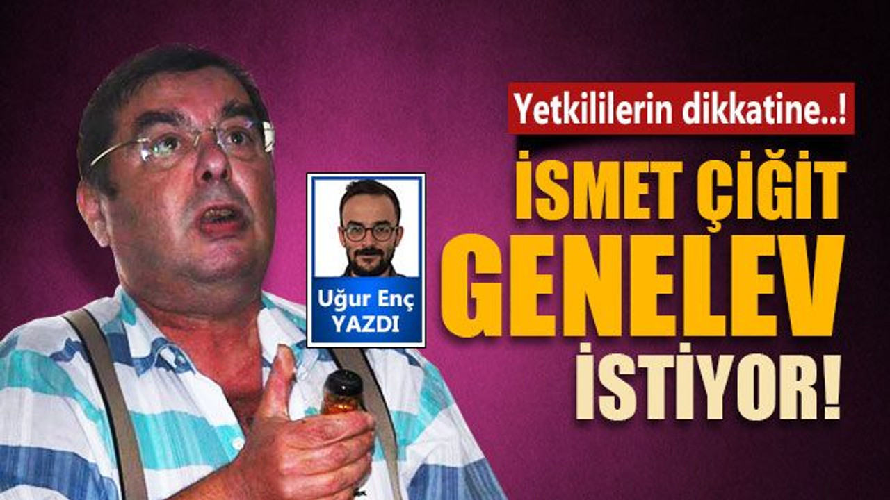 İsmet Çiğit genelev istedi!