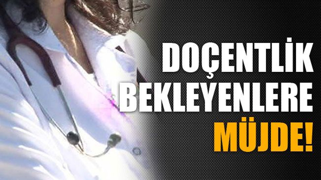 Doçentlik bekleyenlere müjde!