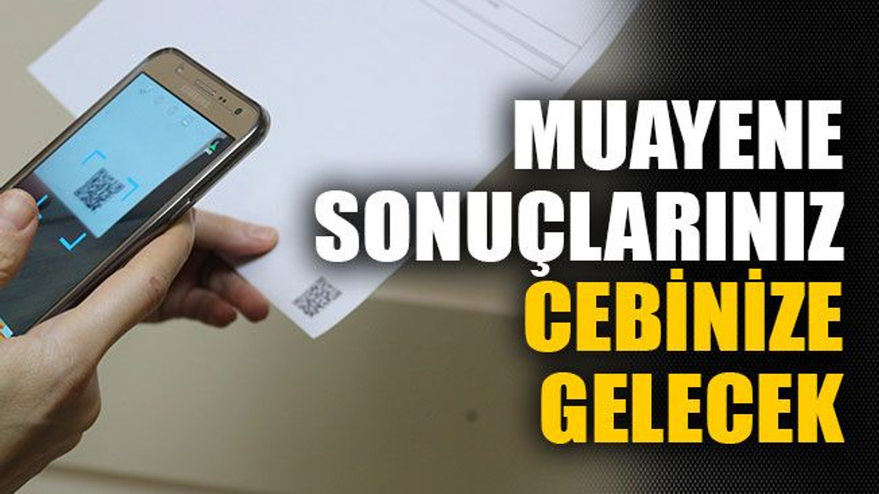 Muayene sonuçlarınız cebinize gelecek